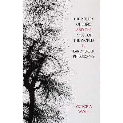 The Poetry of Being and the Prose of the World in Early Greek Philosophy - (Sather Classical Lectures) by Victoria Wohl