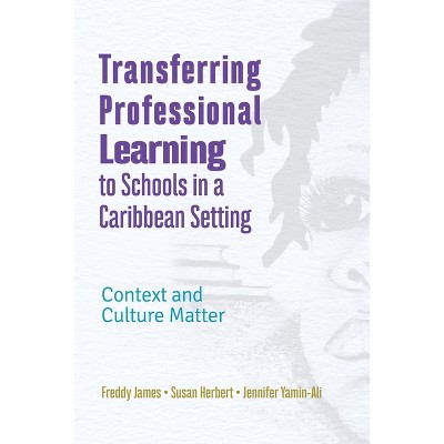 Transferring Professional Learning to Schools in a Caribbean Setting - by  Freddy James & Susan Herbert & Jennifer Yamin-Ali (Paperback)