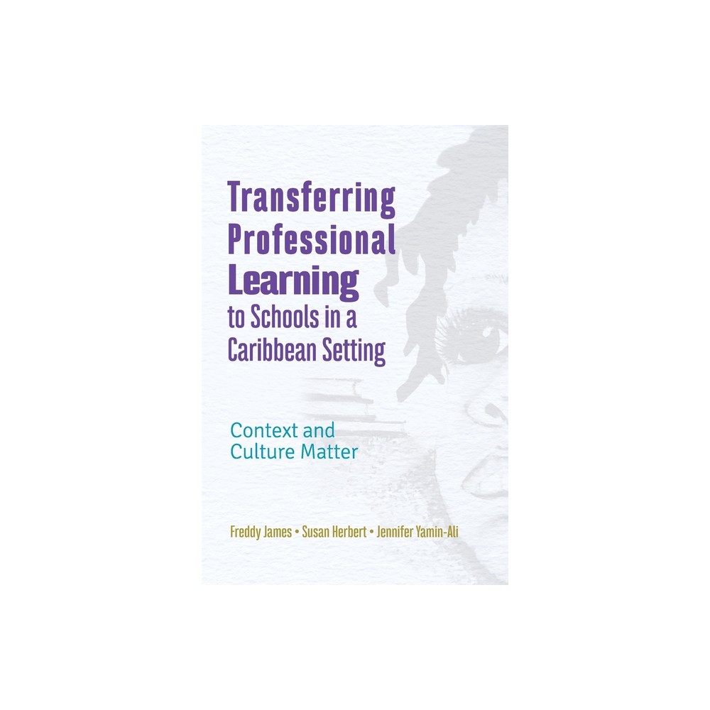 Transferring Professional Learning to Schools in a Caribbean Setting - by Freddy James & Susan Herbert & Jennifer Yamin-Ali (Paperback)