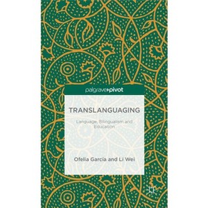 Translanguaging - (Palgrave Pivot) by  O Garcia & L Wei (Hardcover) - 1 of 1