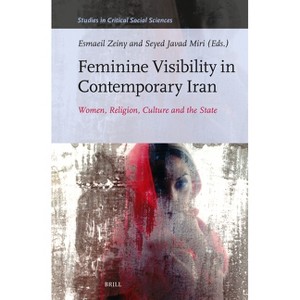 Feminine Visibility in Contemporary Iran - (Studies in Critical Social Sciences) (Hardcover) - 1 of 1