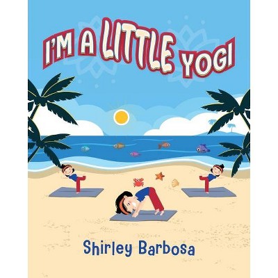 I'm a Little Yogi - by  Shirley Barbosa (Paperback)