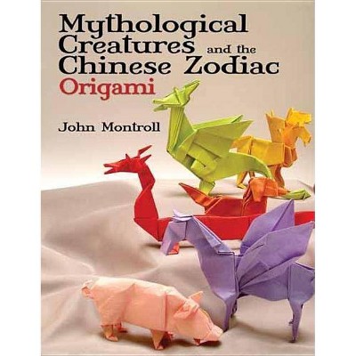 Mythological Creatures and the Chinese Zodiac Origami - (Dover Origami Papercraft) by  John Montroll (Paperback)