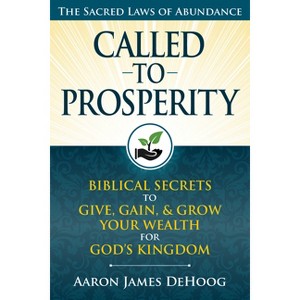 Called to Prosperity - by  Aaron Dehoog (Hardcover) - 1 of 1