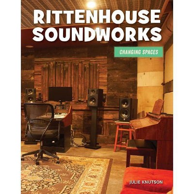 Rittenhouse Soundworks - (21st Century Skills Library: Changing Spaces) by  Julie Knutson (Paperback)