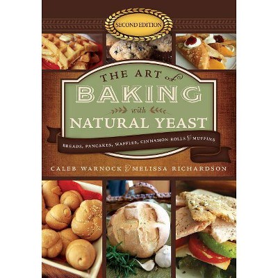 The Art of Baking with Natural Yeast (5th Anniversary Edition) - by  Caleb Warnock & Melissa Richardson (Hardcover)