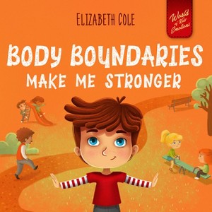 Body Boundaries Make Me Stronger - (World of Kids Emotions) by  Elizabeth Cole (Hardcover) - 1 of 1