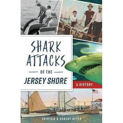 Shark Attacks of the Jersey Shore - by  Patricia Heyer & Robert Heyer (Paperback)