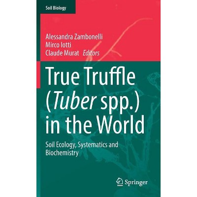 True Truffle (Tuber Spp.) in the World - (Soil Biology) by  Alessandra Zambonelli & Mirco Iotti & Claude Murat (Hardcover)