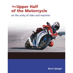The Upper Half of the Motorcycle - by  Bernt Spiegel (Paperback) - 1 of 1