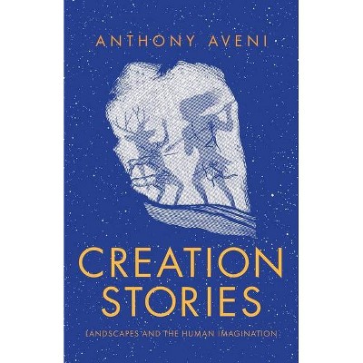 Creation Stories - by  Anthony Aveni (Hardcover)