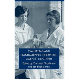 Evaluating and Standardizing Therapeutic Agents, 1890-1950 - (Science, Technology and Medicine in Modern History) by  C Gradmann & J Simon - 1 of 1