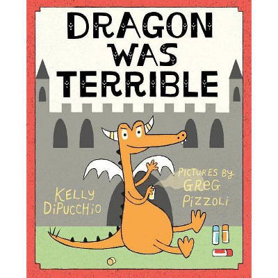 Dragon Was Terrible - by  Kelly Dipucchio (Hardcover)