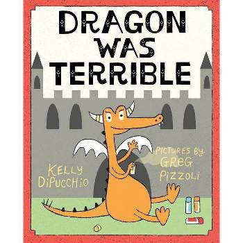 Dragon Was Terrible - by  Kelly Dipucchio (Hardcover)
