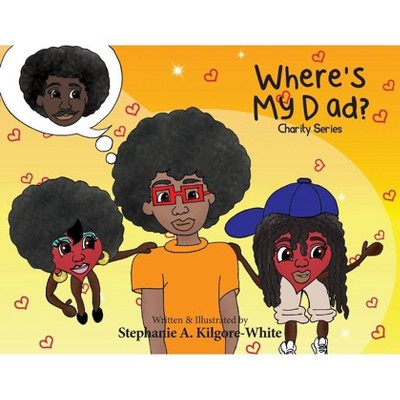 Where's My Dad? - by  Stephanie Kilgore-White (Paperback)