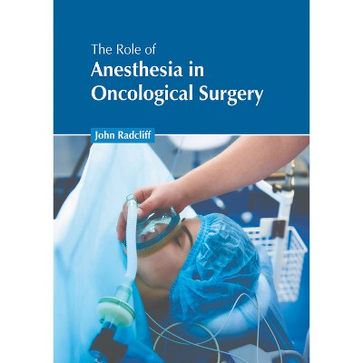 The Role of Anesthesia in Oncological Surgery - by  John Radcliff (Hardcover)