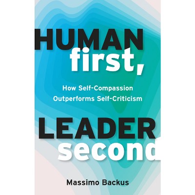 Human First, Leader Second - by  Massimo Backus (Paperback)
