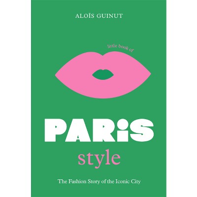 The Little Book of Paris Style: Fashion Story of the Iconic City