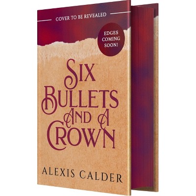 Six Bullets and a Crown - by  Alexis Calder (Hardcover)