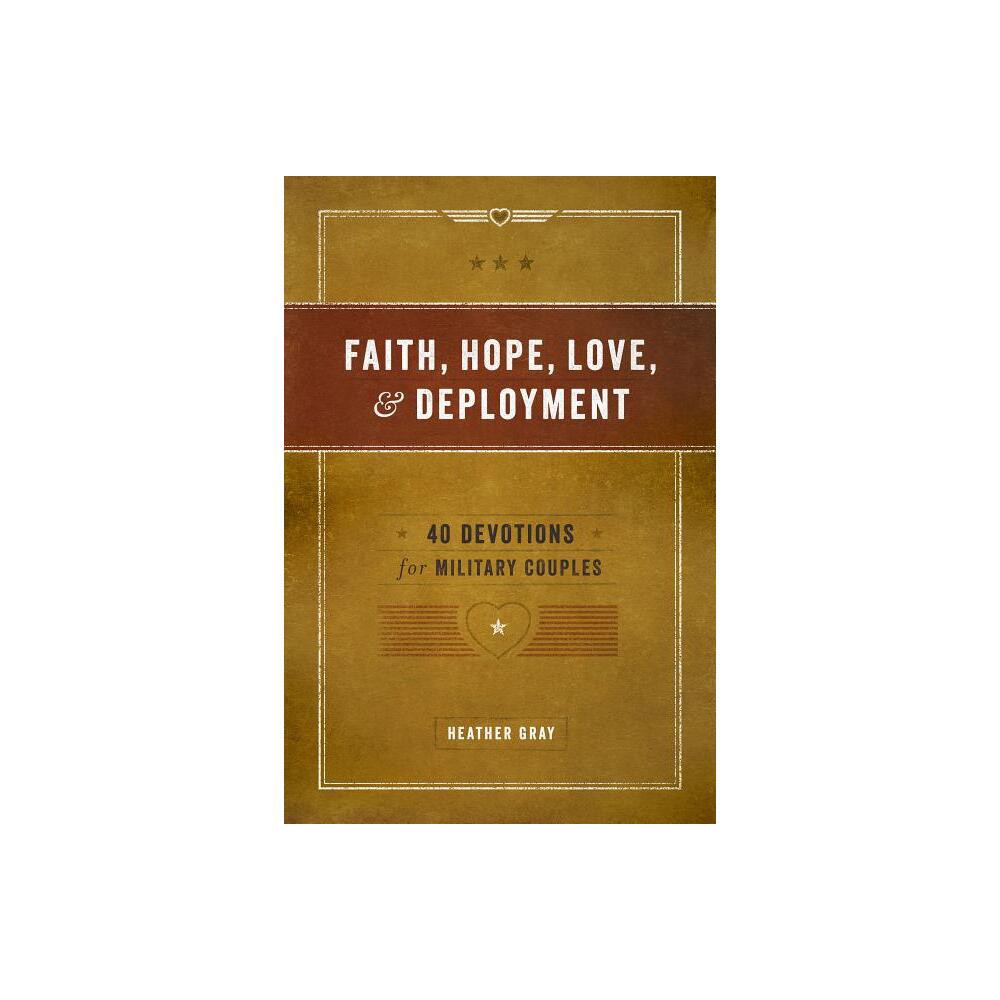 Faith, Hope, Love, and Deployment - by Heather Gray (Paperback)