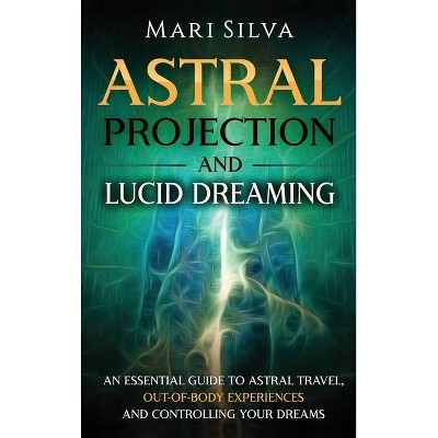 Astral Projection and Lucid Dreaming - by  Mari Silva (Hardcover)