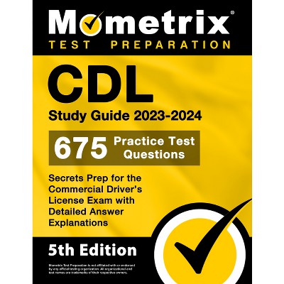 CDL Study Guide 2023-2024 - 675 Practice Test Questions, Secrets Prep for the Commercial Driver's License Exam with Detailed Answer Explanations