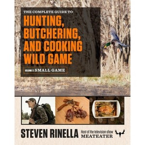 The Complete Guide to Hunting, Butchering, and Cooking Wild Game, Volume 2 - by  Steven Rinella (Paperback) - 1 of 1