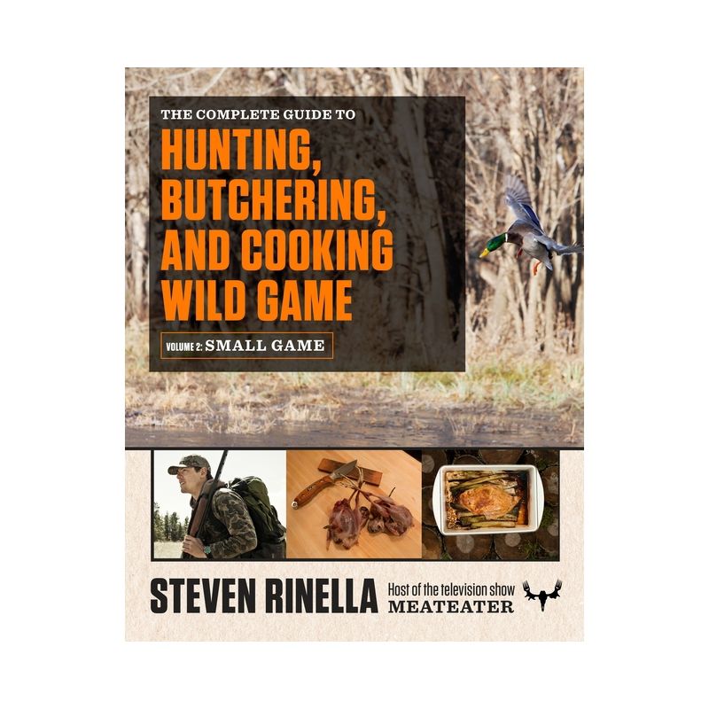 The Complete Guide to Hunting, Butchering, and Cooking Wild Game, Volume 2 - by  Steven Rinella (Paperback), 1 of 2