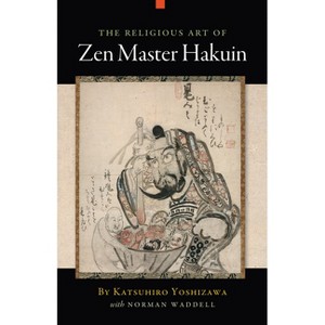 The Religious Art of Zen Master Hakuin - by  Katsuhiro Yoshizawa & Norman Waddell (Paperback) - 1 of 1