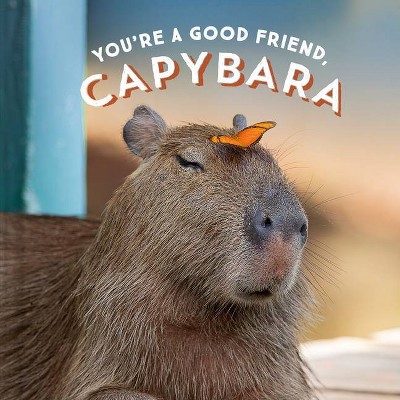 You're a Good Friend, Capybara - by  Chronicle Books (Hardcover)