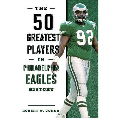  The 50 Greatest Players in Philadelphia Eagles History - by  Robert W Cohen (Hardcover) 