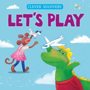 Let's Play - (Clever Manners) by  Clever Publishing & Elena Ulyeva (Board Book) - 1 of 1