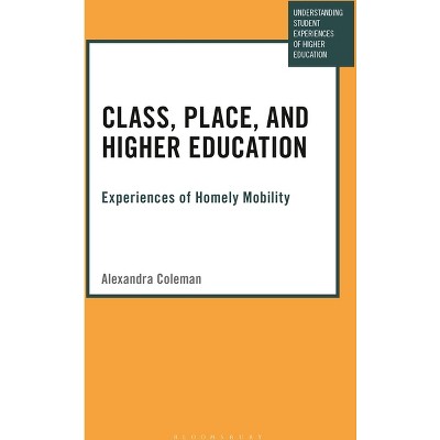 Class, Place, and Higher Education - (Understanding Student Experiences of Higher Education) by  Alexandra Coleman (Paperback)
