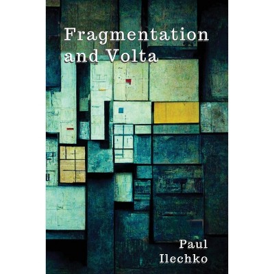 Fragmentation and Volta - by  Paul Ilechko (Paperback)
