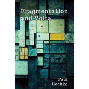 Fragmentation and Volta - by  Paul Ilechko (Paperback) - 1 of 1