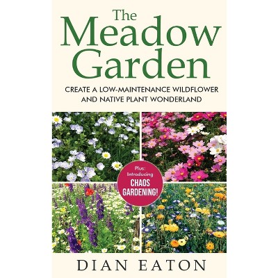 The Meadow Garden - Create a Low-Maintenance Wildflower and Native Plant Wonderland - by Dian Eaton