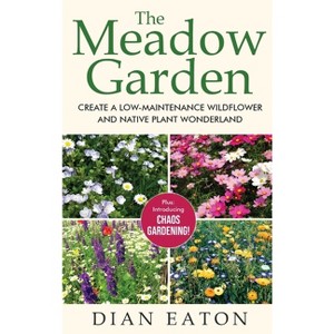 The Meadow Garden - Create a Low-Maintenance Wildflower and Native Plant Wonderland - by Dian Eaton - 1 of 1