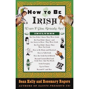 How to Be Irish - by  Sean Kelly & Rosemary Rogers (Paperback) - 1 of 1