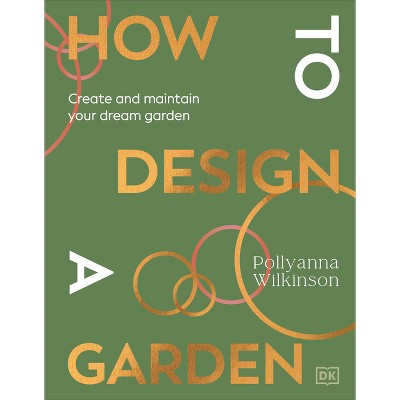 How to Design a Garden - by  Pollyanna Wilkinson (Hardcover)
