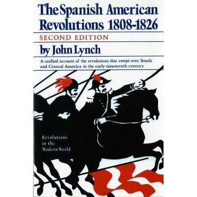 Spanish American Revolutions 1808-1826 - (Revolutions in the Modern World) 2nd Edition by  John Lynch (Paperback)