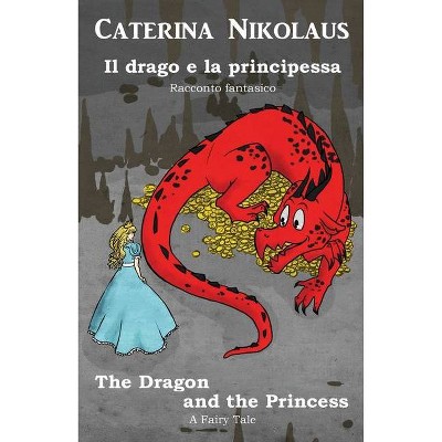 Il drago e la principessa The Dragon and the Princess - by  Caterina Nikolaus (Paperback)