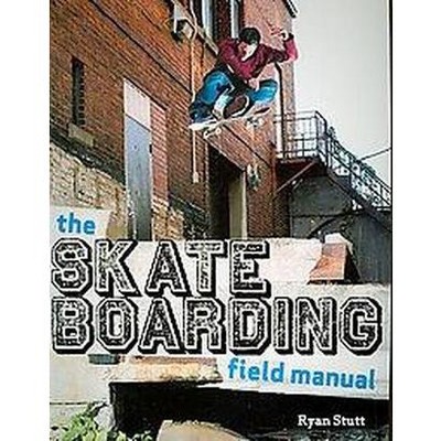 The Skateboarding Field Manual - by  Ryan Stutt (Paperback)