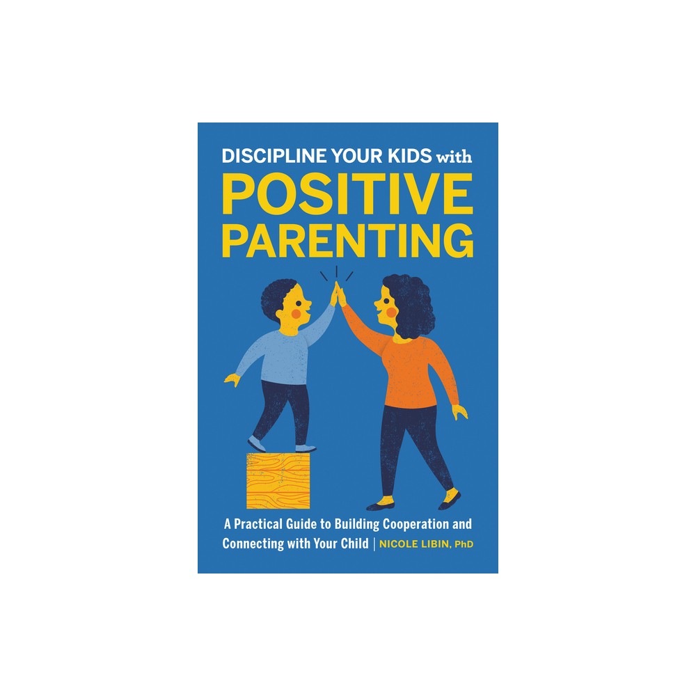 Discipline Your Kids with Positive Parenting - by Nicole Libin (Paperback)