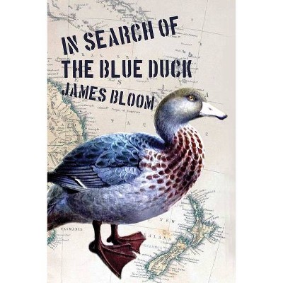 In Search of the Blue Duck - by  James Bloom (Paperback)