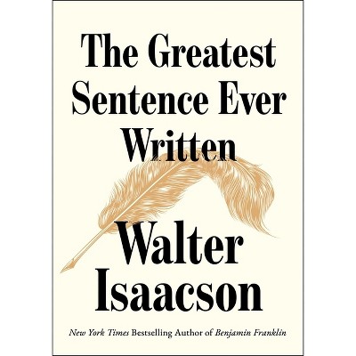 The Greatest Sentence Ever Written - by  Walter Isaacson (Hardcover)