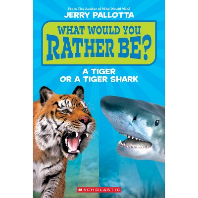 What Would You Rather Be? a Tiger or a Tiger Shark? - by  Jerry Pallotta (Paperback)
