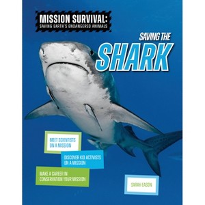 Saving the Shark - (Mission Survival: Saving Earth's Endangered Animals) by  Sarah Eason (Paperback) - 1 of 1