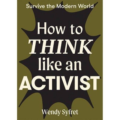 How to Think Like an Activist - (Survive the Modern World) by  Wendy Syfret (Paperback)