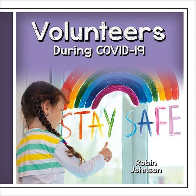 Volunteers During Covid-19 - (Community Helpers During Covid-19) by  Robin Johnson (Paperback)
