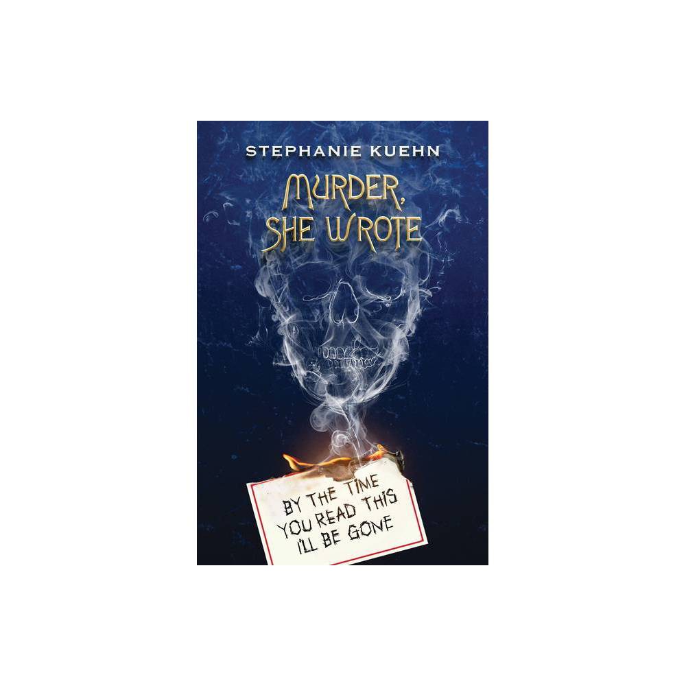 By the Time You Read This I'll Be Gone (Murder, She Wrote #1) - by Stephanie Kuehn (Paperback)